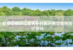 检察公益诉讼服务乡村振兴典型案例答记者问