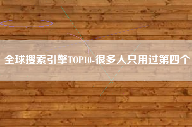 全球搜索引擎TOP10-很多人只用过第四个