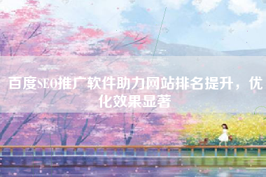 百度SEO推广软件助力网站排名提升，优化效果显著